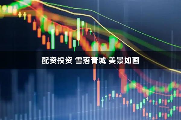 配资投资 雪落青城 美景如画